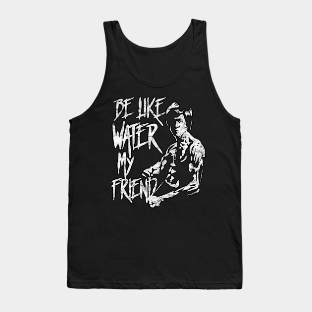 Be Water My Friend Bruce Lee Tribute Gift For Martial Arts JKD Jeet Kune Do Teachers and Students Tank Top by BadDesignCo